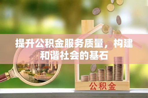七星提升公积金服务质量，构建和谐社会的基石