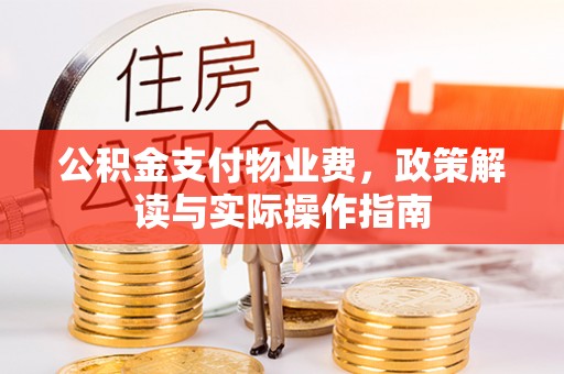 七星公积金支付物业费，政策解读与实际操作指南