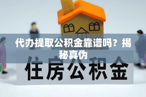 七星代办提取公积金靠谱吗？揭秘真伪