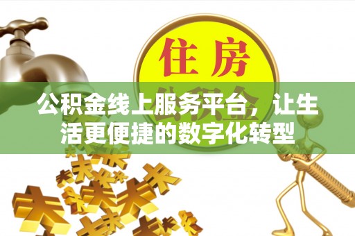 七星公积金线上服务平台，让生活更便捷的数字化转型