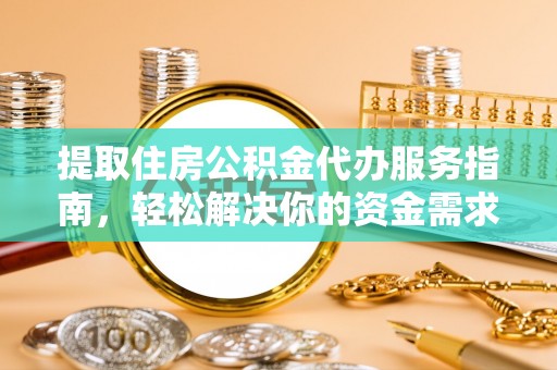 七星提取住房公积金代办服务指南，轻松解决你的资金需求