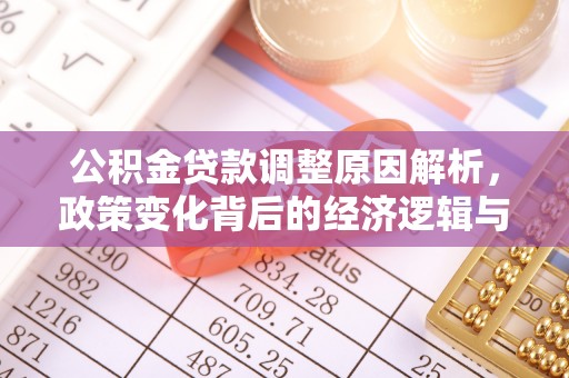 七星公积金贷款调整原因解析，政策变化背后的经济逻辑与民生考量