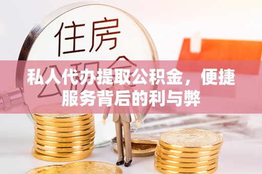 七星私人代办提取公积金，便捷服务背后的利与弊