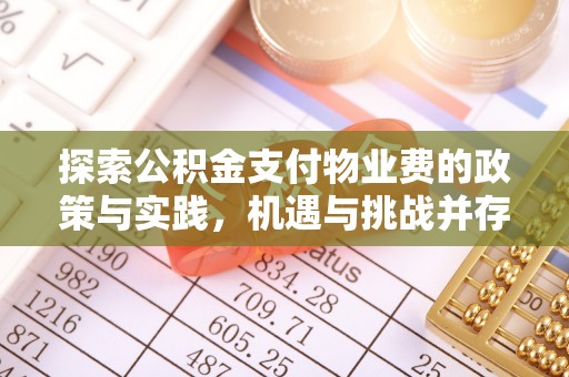 七星探索公积金支付物业费的政策与实践，机遇与挑战并存
