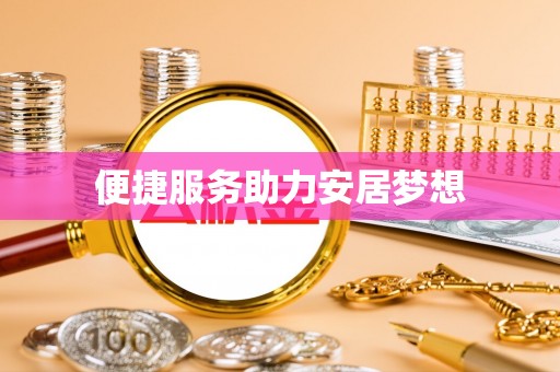 七星便捷服务助力安居梦想